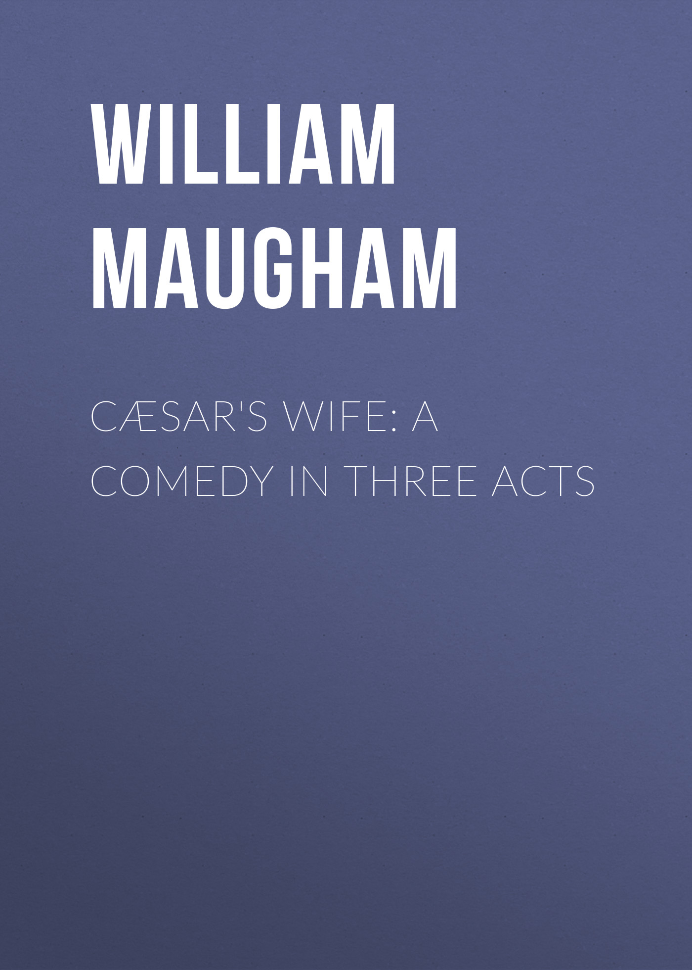 Cæsar\'s Wife: A Comedy in Three Acts