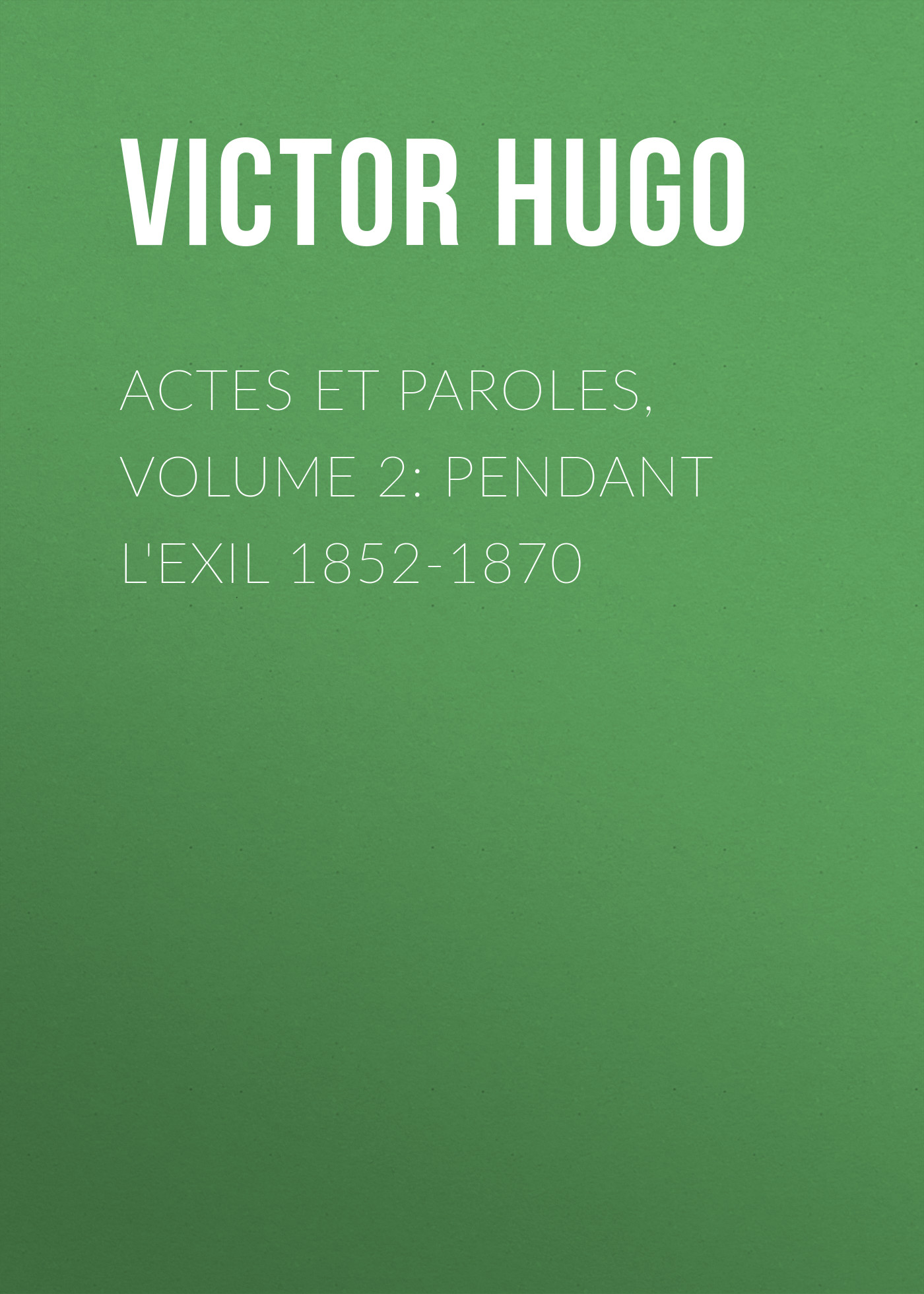 Actes et Paroles, Volume 2: Pendant l\'exil 1852-1870