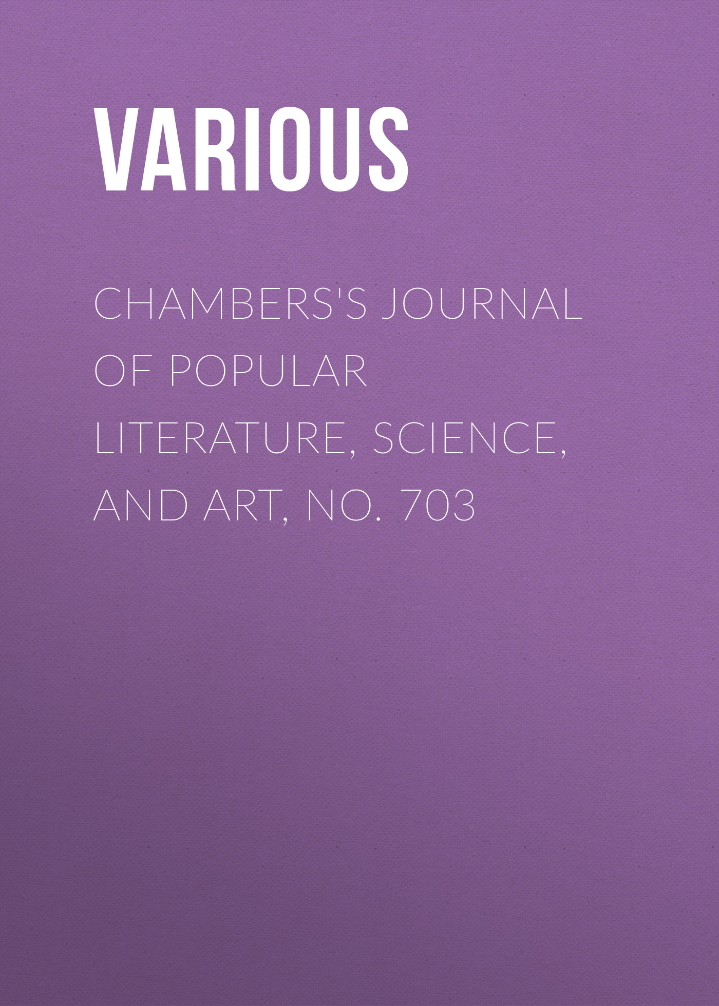 Chambers\'s Journal of Popular Literature, Science, and Art, No. 703