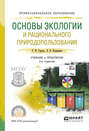 Основы экологии и рационального природопользования 3-е изд., испр. и доп. Учебник и практикум для СПО