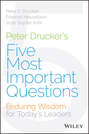 Peter Drucker\'s Five Most Important Questions. Enduring Wisdom for Today\'s Leaders
