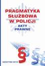 Pragmatyka służbowa w Policji. Akty Prawne. Wydanie II poprawione i uzupełnione