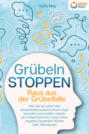 Grübeln stoppen - Raus aus der Grübelfalle: Wie Sie ab sofort das Gedankenkarussel in Ihrem Kopf beenden und endlich wieder ein unbeschwertes Leben ohne negative Gedanken führen (inkl. Workbook)