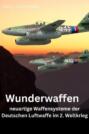 Wunderwaffen - neuartige Waffensysteme der Deutschen Luftwaffe im 2. Weltkrieg